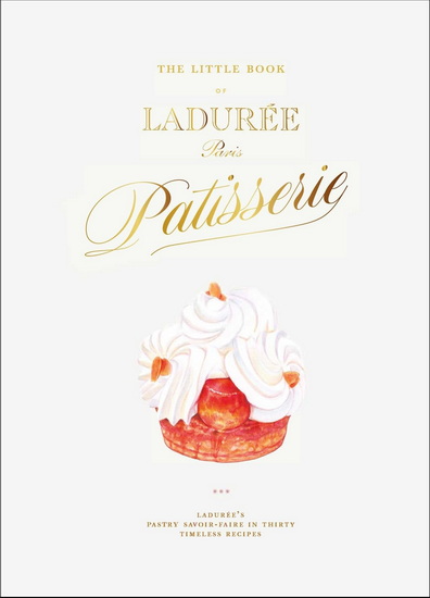 The Little Book of Ladurée : Patisserie - JULIEN ALVAREZ - IRIS HATZFELD