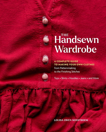 The Handsewn Wardrobe: A Complete Guide to Making Your Own Clothes from Patternmaking to the Finishing Stitches - LOUISA OWEN SONSTROEM