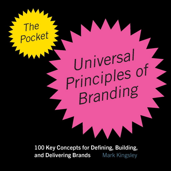 The Pocket Universal Principles of Branding: 100 Key Concepts for Defining, Building, and Delivering Brands - MARK KINGSLEY