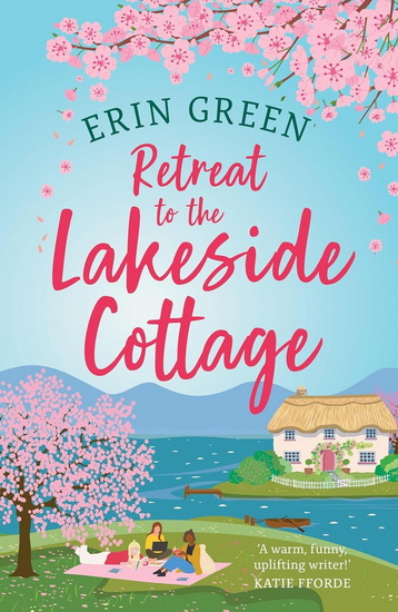 Retreat to the Lakeside Cottage: Escape with this perfect feelgood and uplifting story of love, life and laughter! - ERIN GREEN