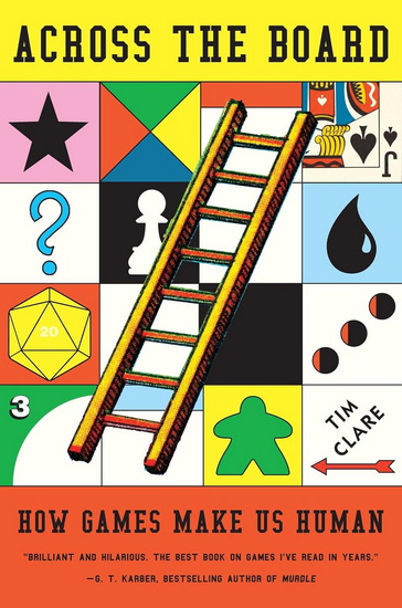 Across the Board : How Games Make Us Human - TIM CLARE