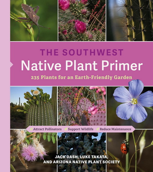 The Southwest Native Plant Primer: 235 Plants for an Earth-Friendly Garden - JACK DASH - LUKE TAKATA