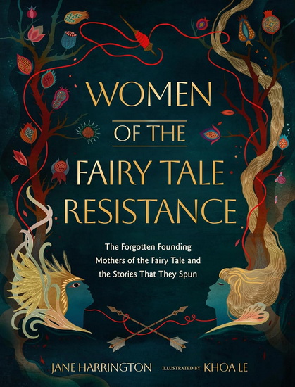 Women of the Fairy Tale Resistance: The Forgotten Founding Mothers of the Fairy Tale and the Stories That They Spun - JANE HARRINGTON