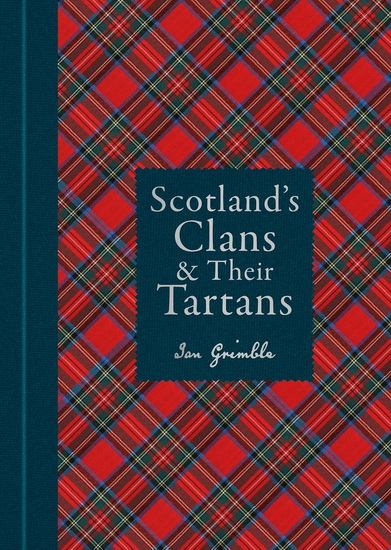Scotland's Clans & their Tartans: The Histories and Origins of the Clans and their Tartan Plaids - IAN GRIMBLE