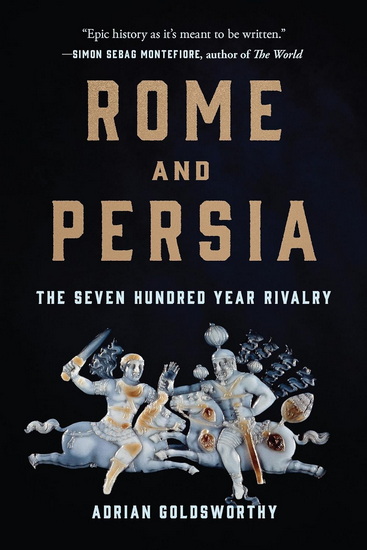Rome and Persia: The Seven Hundred Year Rivalry - ADRIAN GOLDSWORTHY