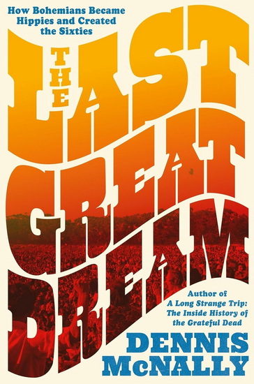 The Last Great Dream: How Bohemians Became Hippies and Created the Sixties - DENNIS MCNALLY