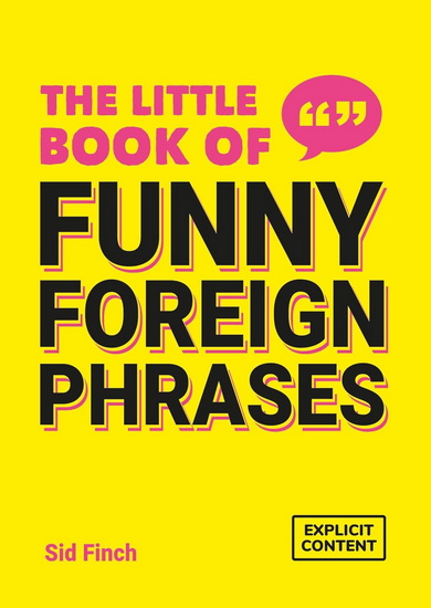 The Little Book of Funny Foreign Phrases: A Collection of Creative, Hilarious and Ridiculous Sayings from Across the Globe - SID FINCH