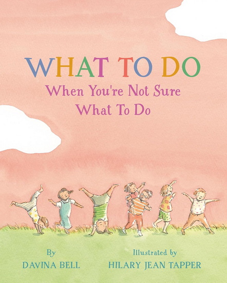 What to Do When You're Not Sure What to Do - DAVINA BELL - HILARY JEAN TAPPER