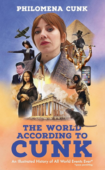The World According to Cunk: An Illustrated History of All World Events Ever, Space Permitting - PHILOMENA CUNK