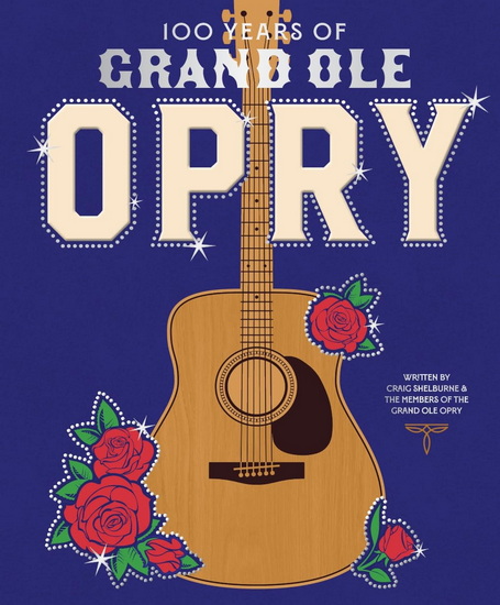 100 Years of Grand Ole Opry : A Celebration of the Artists the Fans and the Home of Country Music - COLLECTIF