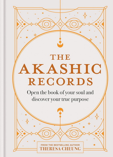 The Akashic Records: Open the book of your soul and discover your purpose - THERESA CHEUNG