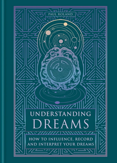 Understanding Dreams: How to Influence, Record and Interpret Dreams - PAUL ROLAND