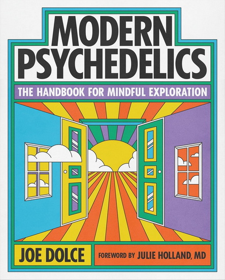 Modern Psychedelics: The Handbook for Mindful Exploration - JOE DOLCE - JULIE HOLLAND