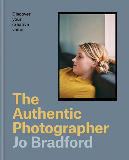 Authentic Photographer: Discover Your Creative Voice - JO BRADFORD