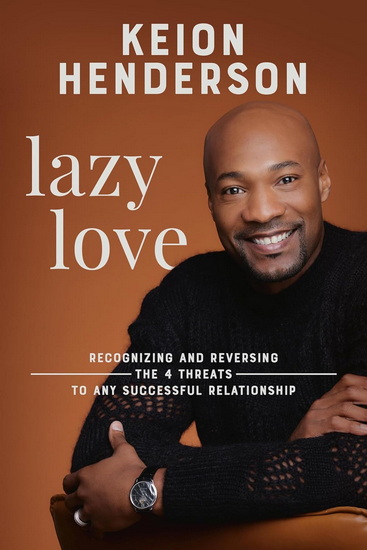 Lazy Love: Recognizing and Reversing the 4 Threats to any Successful Relationship - KEION HENDERSON