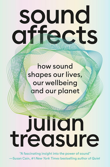 Sound Affects: How Sound Shapes Our Lives, Our Wellbeing and Our Planet - JULIAN TREASURE