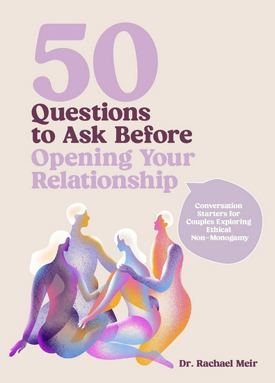 50 Questions to Ask Before Opening Your Relationship: Conversation Starters for Couples Exploring Ethical Nonmonogamy - RACHAEL MEIR