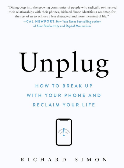 Unplug: How to Break Up with Your Phone and Reclaim Your Life - RICHARD SIMON