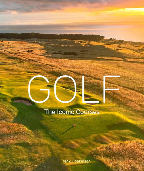 Golf: The Iconic Courses: The world's most iconic courses - FRANK HOPKINSON