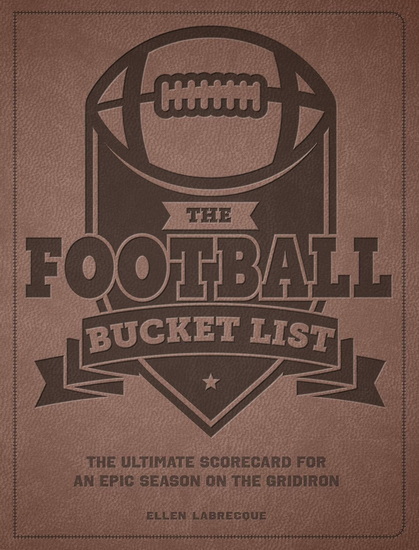 The Football Bucket List: The Ultimate Scorecard for an Epic Season on the Gridiron - ELLEN LABRECQUE