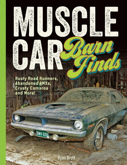 Muscle Car Barn Finds: Rusty Road Runners, Abandoned AMXs, Crusty Camaros and More! - RYAN BRUTT