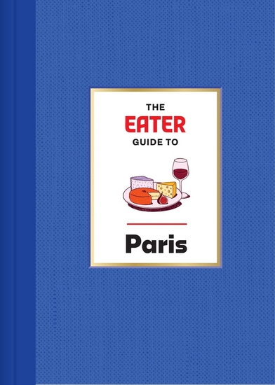 The Eater Guide to Paris - EATER - LINDSEY TRAMUTA