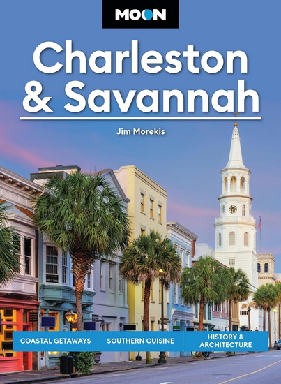 Moon Charleston & Savannah: Coastal Getaways, Southern Cuisine, History & Architecture - JIM MOREKIS
