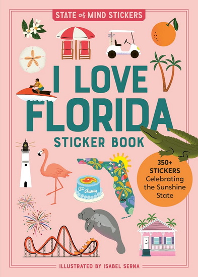 I Love Florida Sticker Book: 350+ Stickers Celebrating the Sunshine State - ISABEL SERNA