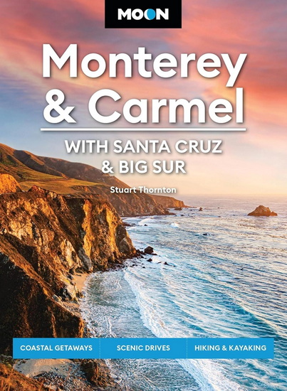 Moon Monterey & Carmel: With Santa Cruz & Big Sur: Coastal Getaways, Scenic Drives, Hiking & Kayaking - STUART THORNTON
