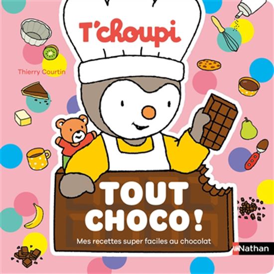 T&#39;choupi tout choco ! : mes recettes super faciles au chocolat - THIERRY COURTIN