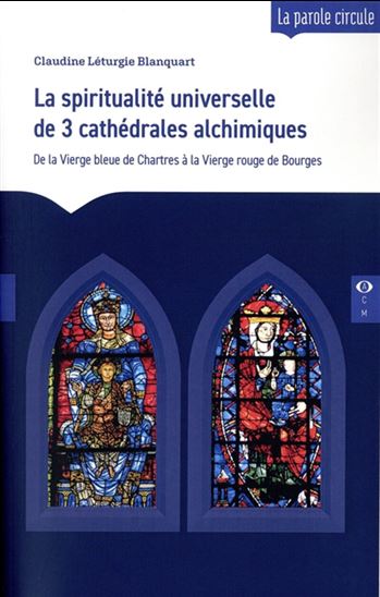 La Spiritualité universelle de 3 cathédrales alchimiques - CLAUDINE LÉTURGIE-BLANQUART