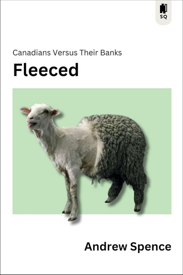 Fleeced: Canadians Versus Their Banks - ANDREW SPENCE