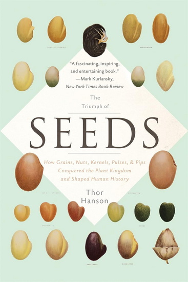 The Triumph of Seeds: How Grains, Nuts, Kernels, Pulses, and Pips Conquered the Plant Kingdom and Shaped Human History - THOR HANSON