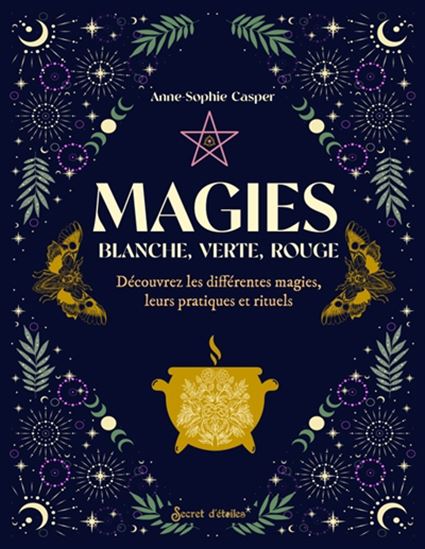 Magies : blanche, verte, rouge... : découvrez les différentes magies, leurs pratiques et rituels - ANNE-SOPHIE CASPER