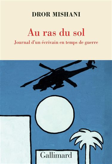 Au ras du sol : journal d&#39;un écrivain en temps de guerre - DROR MISHANI
