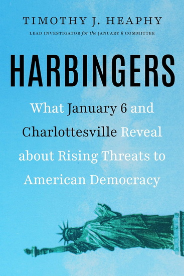 Harbingers: What January 6 and Charlottesville Reveal about Rising Threats to American Democracy - TIMOTHY J HEAPHY
