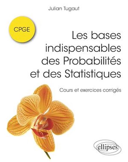 Les Bases indispensables des probabilités et des statistiques : cours et exercices corrigés - JULIAN TUGAUT