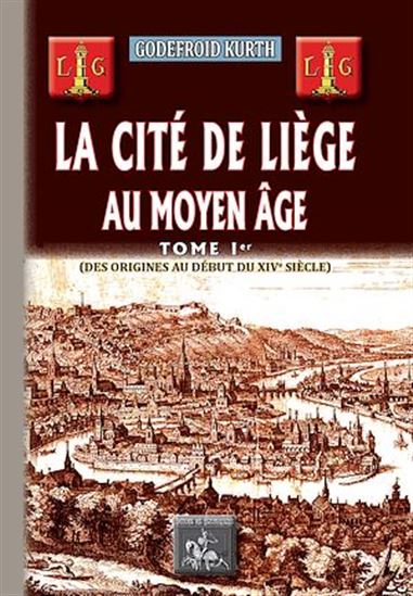 La Cité de Liège au Moyen Âge (Tome 1) - GODEFROID KURTH