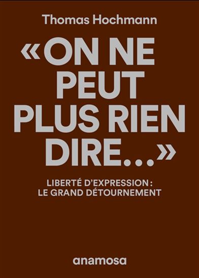 On ne peut plus rien dire... : liberté d&#39;expression : le grand détournement - THOMAS HOCHMANN