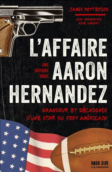 L&#39;Affaire Aaron Hernandez : grandeur et décadence d&#39;une star de foot américain : une histoire vraie - JAMES PATTERSON - ALEX ABRAMOVICH