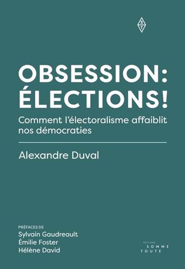 Obsession : élections ! : comment l&#39;électoralisme affaiblit nos démocraties - ALEXANDRE DUVAL