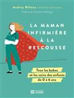 La Maman infirmière à la rescousse : tous les bobos et les soins des enfants de 0 à 6 ans - AUDREY BILLEAU