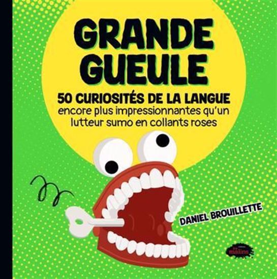 Grande gueule : 50 curiosités de la langue encore plus impressionnantes qu&#39;un lutteur sumo en collants rose - DANIEL BROUILLETTE