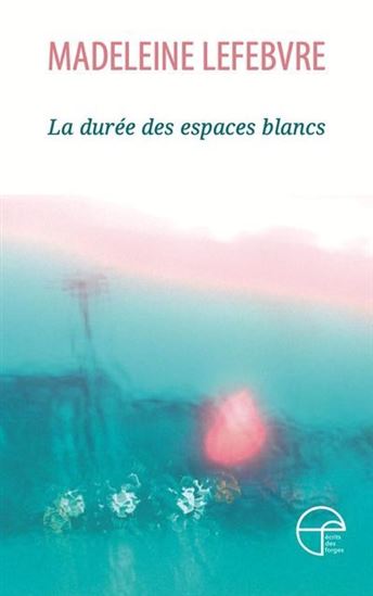 La Durée des espaces blancs - MADELEINE LEFEBVRE