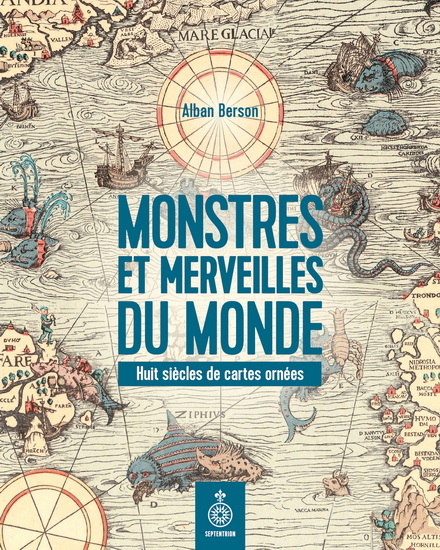 Monstre et merveilles du monde : huit siècles de cartes ornées - ALBAN BERSON