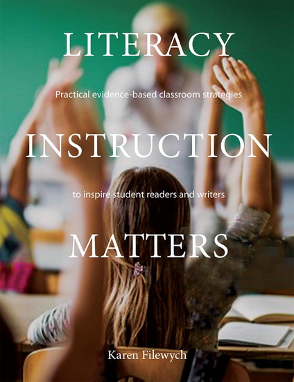 Literacy Instruction Matters: Practical evidence-based classroom strategies to inspire student readers and writers - KAREN FILEWYCH