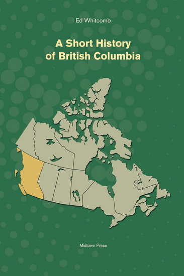 A Short History of British Columbia - ED WHITCOMB