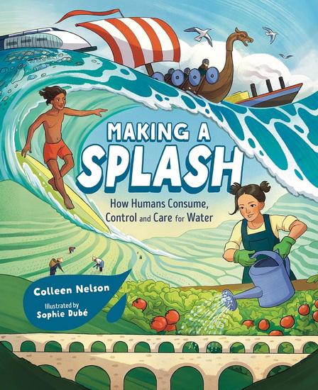 Making a Splash: How Humans Consume, Control and Care for Water - COLLEEN NELSON - SOPHIE DUBÉ