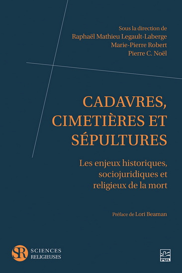 Cadavres, cimetières et sépultures : les enjeux historiques, sociojuridiques et religieux de la mort - RAPHAËL MATHIEU LEGAULT-LABERGE & AL