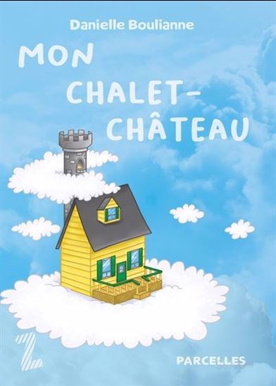 Mon chalet-château - DANIELLE BOULIANNE